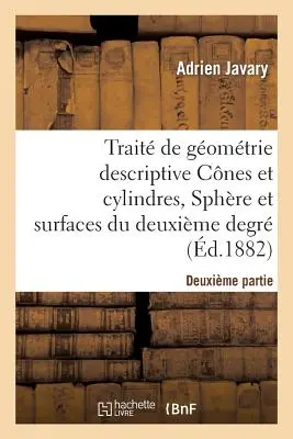 Trait de Gomtrie Descriptive. Cnes Et Cylindres, Sphres Et Surfaces Du 2nd Degr (d.1881-1882)