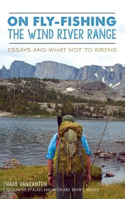 Sobre la pesca con mosca en Wind River Range: Ensayos y lo que no hay que llevar - On Fly-Fishing the Wind River Range: Essays and What Not to Bring