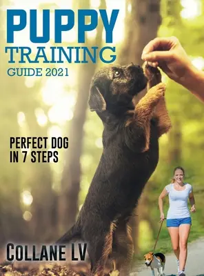 Guía de Adiestramiento de Cachorros 2021: El perro perfecto en 7 pasos - Puppy Training Guide 2021: Perfect Dog in 7 Steps!