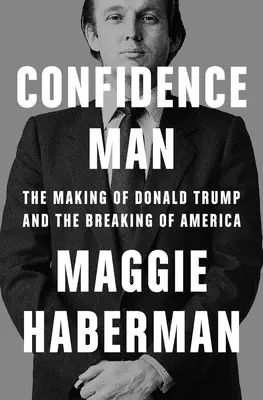 Confidence Man: La formación de Donald Trump y el resquebrajamiento de Estados Unidos - Confidence Man: The Making of Donald Trump and the Breaking of America