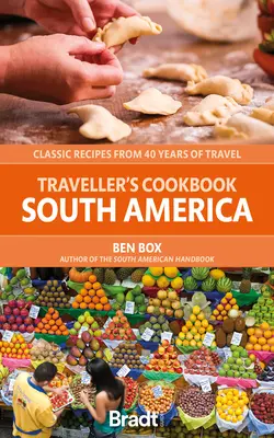 El libro de cocina del viajero: Sudamérica: Recetas clásicas de 40 años de viajes - The Traveller's Cookbook: South America: Classic Recipes from 40 Years of Travel