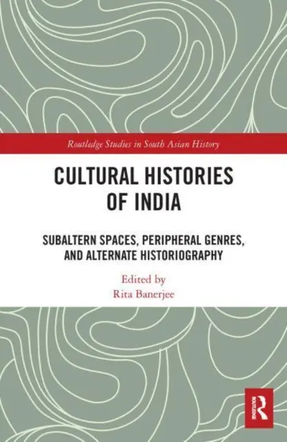 Historias culturales de la India: Espacios subalternos, géneros periféricos e historiografía alternativa - Cultural Histories of India: Subaltern Spaces, Peripheral Genres, and Alternate Historiography