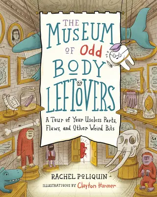 El museo de las extrañas sobras corporales: Un recorrido por tus partes inútiles, defectos y otras rarezas - The Museum of Odd Body Leftovers: A Tour of Your Useless Parts, Flaws, and Other Weird Bits