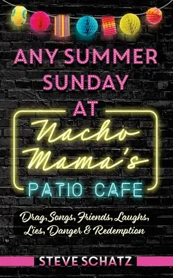 Un domingo cualquiera de verano en Nacho Mama's Patio Cafe: Drag, canciones, amigos, risas, mentiras, peligro y redención - Any Summer Sunday at Nacho Mama's Patio Cafe: Drag, Songs, Friends, Laughs, Lies, Danger & Redemption