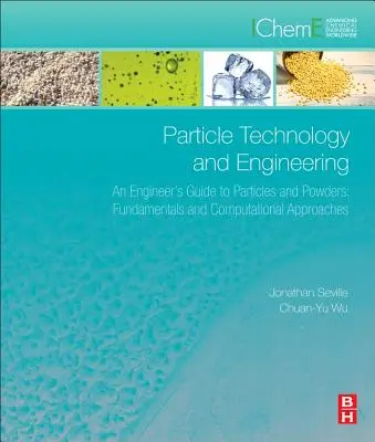 Tecnología e ingeniería de partículas: Guía del ingeniero sobre partículas y polvos: Fundamentos y enfoques computacionales - Particle Technology and Engineering: An Engineer's Guide to Particles and Powders: Fundamentals and Computational Approaches