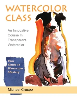 Clase de Acuarela: Un Curso Innovador de Acuarela Transparente (Última Edición) - Watercolor Class: An Innovative Course in Transparent Watercolor (Latest Edition)