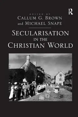 Secularización en el mundo cristiano: Ensayos en honor de Hugh McLeod - Secularisation in the Christian World: Essays in Honour of Hugh McLeod