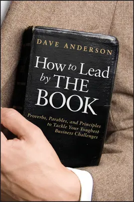 Cómo dirigir según las normas: Proverbios, parábolas y principios para afrontar los retos empresariales más difíciles - How to Lead by the Book: Proverbs, Parables, and Principles to Tackle Your Toughest Business Challenges