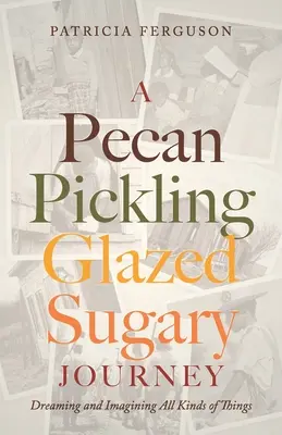 Un viaje azucarado en escabeche de pacanas: Soñar e imaginar todo tipo de cosas - A Pecan Pickling Glazed Sugary Journey: Dreaming and Imagining All Kinds of Things