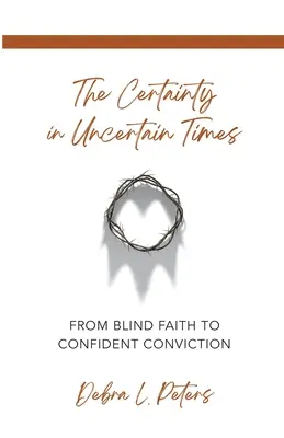 La Certeza en Tiempos de Incertidumbre: De la fe ciega a la convicción confiada - The Certainty in Uncertain Times: From Blind Faith to Confident Conviction