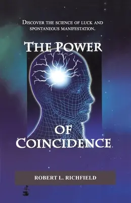 El poder de la coincidencia: Descubra la ciencia de la suerte y la manifestación espontánea - The Power Of Coincidence: Discover the science of luck and spontaneous manifestation