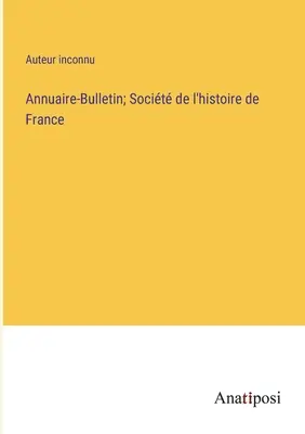 Anuario-Boletín; Socit de l'histoire de France - Annuaire-Bulletin; Socit de l'histoire de France
