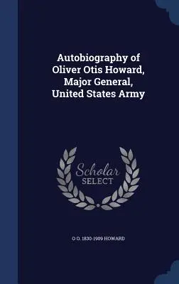 Autobiografía de Oliver Otis Howard, General de División, Ejército de los Estados Unidos - Autobiography of Oliver Otis Howard, Major General, United States Army
