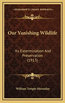 Nuestra fauna en extinción: su exterminio y preservación (1913) - Our Vanishing Wildlife: Its Extermination And Preservation (1913)