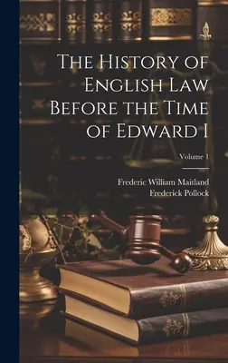 Historia del Derecho Inglés antes de Eduardo I; Tomo 1 - The History of English Law Before the Time of Edward I; Volume 1