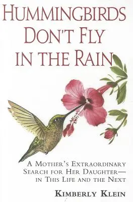 Los Colibríes No Vuelan Bajo La Lluvia: La Extraordinaria Búsqueda De Una Madre Por Su Hija En Esta Vida Y En La Próxima - Hummingbirds Don't Fly In The Rain: A Mother's Extraordinary Search For Her Daughter In This Life And The Next