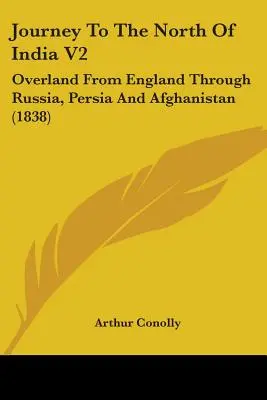 Viaje al norte de la India V2: Por tierra desde Inglaterra a través de Rusia, Persia y Afganistán (1838) - Journey To The North Of India V2: Overland From England Through Russia, Persia And Afghanistan (1838)
