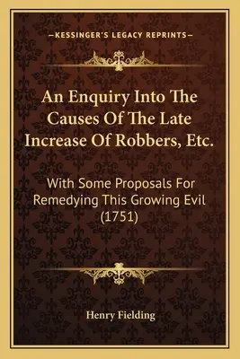 Una investigación sobre las causas del reciente aumento de ladrones, etc.: con algunas propuestas para remediar este creciente mal (1751) - An Enquiry Into The Causes Of The Late Increase Of Robbers, Etc.: With Some Proposals For Remedying This Growing Evil (1751)