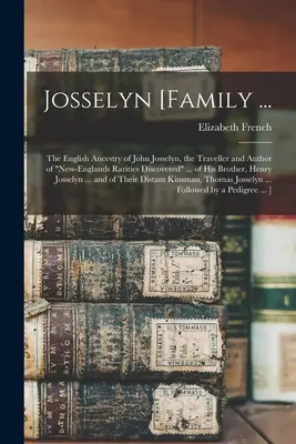 Josselyn [family ...: the English Ancestry of John Josselyn, the Traveller and Author of New-Englands Rarities Discovered