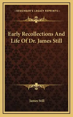 Primeros recuerdos y vida del Dr. James Still - Early Recollections And Life Of Dr. James Still