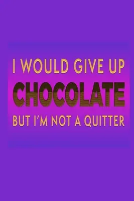 I Would Give Up Chocolate But I'm Not A Quitter: Idea de regalo para los amantes del chocolate: Cuaderno de rayas - I Would Give Up Chocolate But I'm Not A Quitter: Chocolate Lover Gift Idea: Lined Journal Notebook