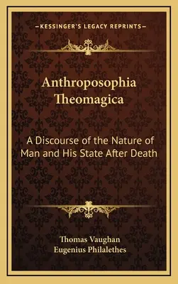 Anthroposophia Theomagica: Discurso sobre la naturaleza del hombre y su estado después de la muerte - Anthroposophia Theomagica: A Discourse of the Nature of Man and His State After Death