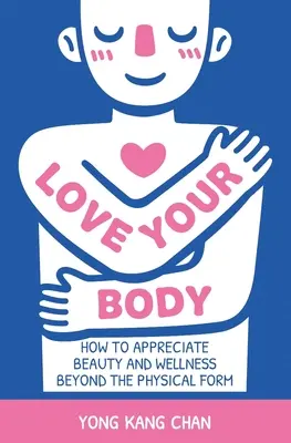 Ama tu cuerpo: cómo apreciar la belleza y el bienestar más allá de la forma física - Love Your Body: How to Appreciate Beauty and Wellness Beyond the Physical Form