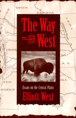 El camino hacia el Oeste: Ensayos sobre las llanuras centrales - The Way to the West: Essays on the Central Plains