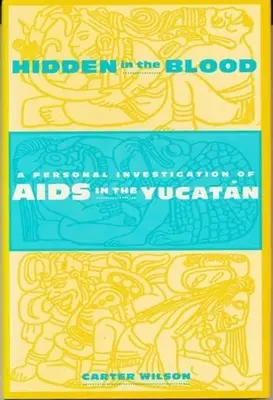Oculto en la sangre: Una investigación personal sobre el sida en Yucatán - Hidden in the Blood: A Personal Investigation of AIDS in the Yucatn