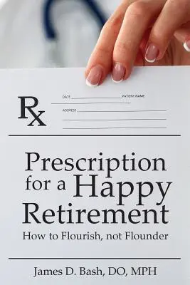 Receta para una jubilación feliz: Cómo prosperar, no fracasar - Prescription for a Happy Retirement: How to Flourish, Not Flounder