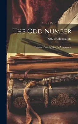 El número impar: trece cuentos de Guy De Maupassant - The Odd Number: Thirteen Tales By Guy De Maupassant