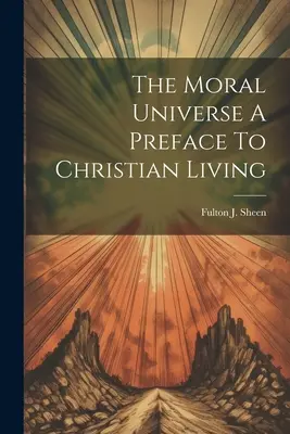 El universo moral Un prefacio a la vida cristiana - The Moral Universe A Preface To Christian Living