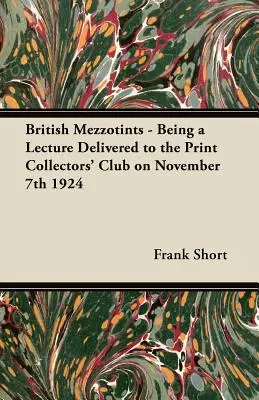 Mezzotints británicos - Conferencia pronunciada en el Print Collectors' Club el 7 de noviembre de 1924 - British Mezzotints - Being a Lecture Delivered to the Print Collectors' Club on November 7th 1924