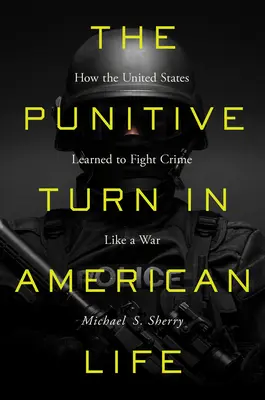 El giro punitivo en la vida estadounidense: cómo Estados Unidos aprendió a combatir el crimen como si fuera una guerra - The Punitive Turn in American Life: How the United States Learned to Fight Crime Like a War