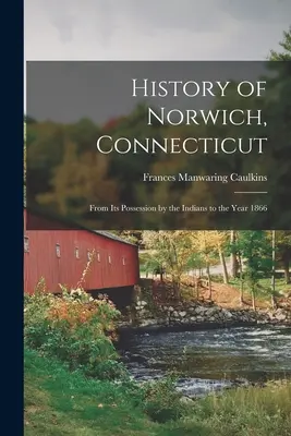 Historia de Norwich, Connecticut: Desde su posesión por los indios hasta el año 1866 - History of Norwich, Connecticut: From Its Possession by the Indians to the Year 1866