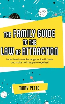 La Guía Familiar de la Ley de la Atracción: Aprende a utilizar la magia del universo y haz que las cosas sucedan... ¡juntos! - The Family Guide to the Law of Attraction: Learn How to Use the Magic of the Universe and Make Stuff Happen--Together!