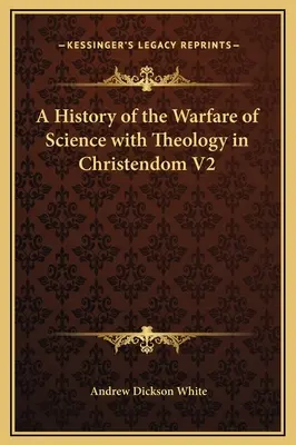 Historia de la guerra de la ciencia contra la teología en la cristiandad V2 - A History of the Warfare of Science with Theology in Christendom V2