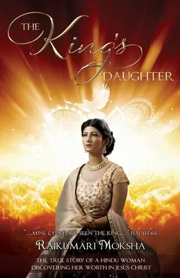 La hija del rey: La verdadera historia de una mujer hindú que descubre su valor en Jesucristo - The King's Daughter: The True Story of a Hindu Woman Discovering Her Worth in Jesus Christ