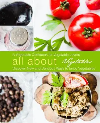 Todo sobre las verduras: Un Libro de Cocina de Verduras para los Amantes de las Verduras: Descubra nuevas y deliciosas formas de disfrutar de las verduras (2ª Edición) - All About Vegetables: A Vegetable Cookbook for Vegetable Lovers: Discover New and Delicious Ways to Enjoy Vegetables (2nd Edition)