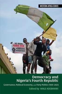 Democracy and Nigeria's Fourth Republic: Gobernanza, economía política y política de partidos 1999-2023 - Democracy and Nigeria's Fourth Republic: Governance, Political Economy, and Party Politics 1999-2023