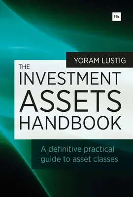 El Manual de Activos de Inversión: Una guía práctica definitiva de las clases de activos - The Investment Assets Handbook: A Definitive Practical Guide to Asset Classes