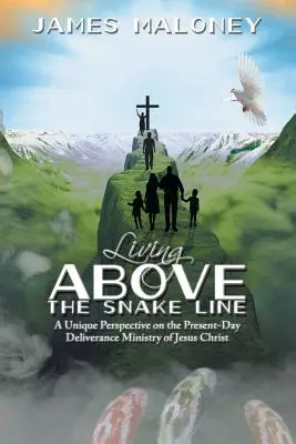 Vivir por encima de la línea de la serpiente: Una Perspectiva Única del Ministerio de Liberación de Jesucristo en el Presente - Living above the Snake Line: A Unique Perspective on the Present-Day Deliverance Ministry of Jesus Christ