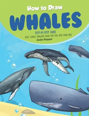 Cómo Dibujar Ballenas Paso a Paso: El mejor libro de dibujo de ballenas para ti y tus hijos - How to Draw Whales Step-by-Step Guide: Best Whale Drawing Book for You and Your Kids
