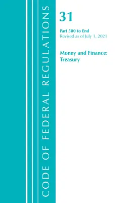 Code of Federal Regulations, Title 31 Money and Finance 500-End, Revisado a partir del 1 de julio de 2021 (Oficina del Registro Federal (U S )) - Code of Federal Regulations, Title 31 Money and Finance 500-End, Revised as of July 1, 2021 (Office of the Federal Register (U S ))