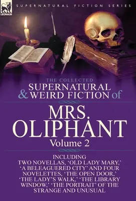 The Collected Supernatural and Weird Fiction of Mrs Oliphant: Volumen 2 - Incluye dos novelas, «Old Lady Mary», «A Beleaguered City» y cuatro novelas. - The Collected Supernatural and Weird Fiction of Mrs Oliphant: Volume 2-Including Two Novellas, 'Old Lady Mary, ' 'a Beleaguered City' and Four Novelet