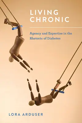 Vivir crónicamente: Agencia y experiencia en la retórica de la diabetes - Living Chronic: Agency and Expertise in the Rhetoric of Diabetes