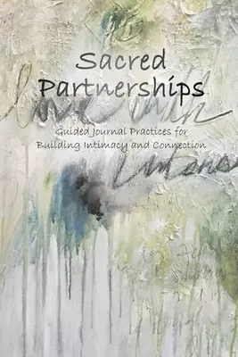 Asociaciones Sagradas: Prácticas guiadas para construir intimidad y conexión - Sacred Partnerships: Guided Journal Practices for Building Intimacy and Connection