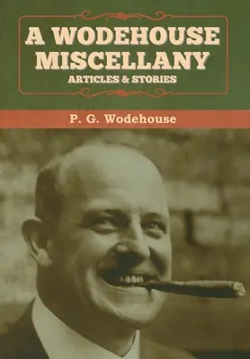 Miscelánea de Wodehouse: Artículos y cuentos - A Wodehouse Miscellany: Articles & Stories