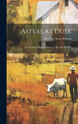 Asters at Dusk; the Smelser Family in America, por Polly Pollock. - Asters at Dusk; the Smelser Family in America, by Polly Pollock.