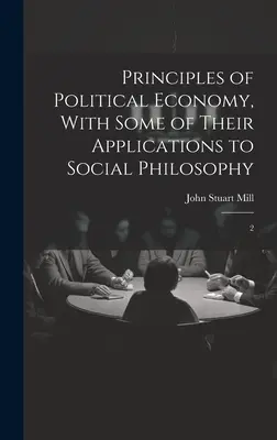 Principios de economía política, con algunas de sus aplicaciones a la filosofía social: 2 - Principles of Political Economy, With Some of Their Applications to Social Philosophy: 2